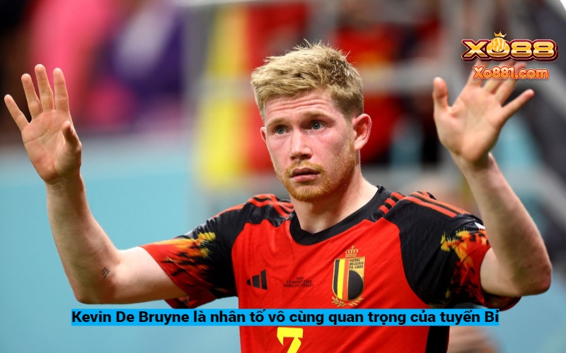 Kevin De Bruyne là cái tên không thể thay thế tại Bỉ