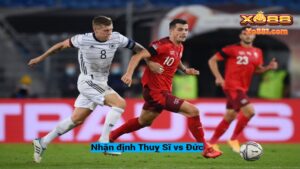 Nhận định Thuỵ Sĩ vs Đức