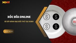 Xóc Đĩa Online: Bí Kíp Cân Mọi Đối Thủ Xo881