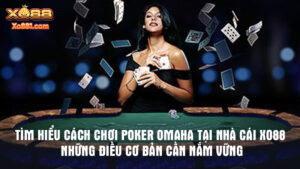 Tìm Hiểu Cách Chơi Poker Omaha Tại Nhà Cái XO88 - Những Điều Cơ Bản Cần Nắm Vững.