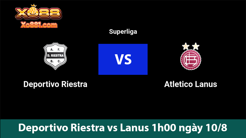 Soi kèo vàng Deportivo Riestra vs Lanus 1h00 ngày 10/8 cùng xo881.com