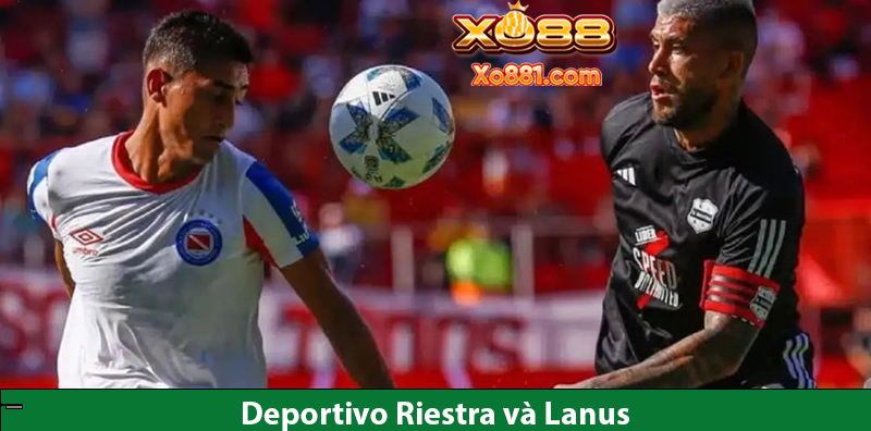 Soi kèo vàng Deportivo Riestra vs Lanus 1h00 ngày 10/8 cùng xo881.com