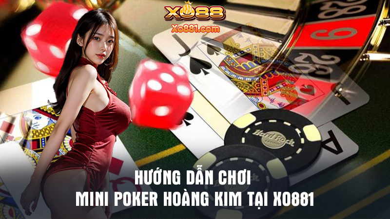 Chia sẻ hướng dẫn các bước tham gia chơi Mini Poker hoàng kim