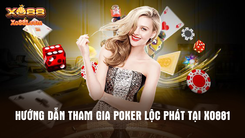 Chia sẻ hướng dẫn tham gia chơi Poker tài lộc siêu đơn giản